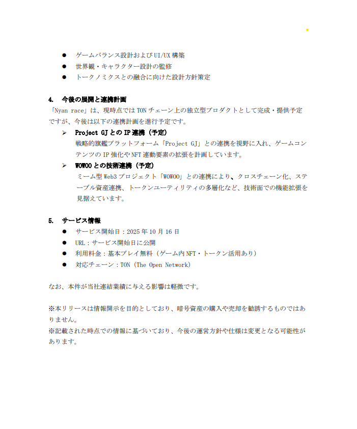 abc_trillion's tweet photo. 【abc：Web3ゲームNyan raceが10月16日正式サービス開始】

当社は、Web3ミニゲーム「Nyan race」を2025年10月16 日付で正式にサービス開始することをお知らせいたします。

【📌注目ポイント】
🔸 TONチェーン上で構築、$NYANと連動するハイブリッド・トークノミクスを実装
🔸 NFTキャラクターでレースに参加し、報酬をトークン形式で獲得できるPlay & Earnモデル
🔸 「猫主（Cat Owner）」制度導入予定、NFT保有者に特別権利やDAO参加権を付与
🔸 DANCING BONIT社CEO 杉山楠知氏がプロデュースを担当
🔸 今後はProject GJやWOWOOとの技術・IP連携も計画

🔗IR情報の詳細はこちら
https://t.co/rOEhfehut3

【①Nyan raceの概要】

「Nyan race」は、NFTキャラクターを操作してスコアを競うレース型ミニゲームです。
ユーザーはNFTを活用してレースに参加し、プレイに応じた報酬をトークンで獲得できる「Play & Earn」モデルを採用。
Telegramエコシステムとの親和性が高いTONチェーン上で、独立型プロダクトとして正式リリースされます。

【②主な特徴】

① TONチェーン基盤× $NYAN 連携
→報酬はTON上で発行される独自トークンで実装され、GYAN BLUE（$NYAN）と連携。
・NFTアイテム交換性・資産性
・ゲーム内報酬としての実用性
・外部DEX・NFTマーケットとの流動性接続

これにより「Nyan race」は“GYAN BLUE経済圏”の中核として、暗号資産流通を促進します。

② 「猫主（Cat Owner）」制度（導入予定）
→一定量の$NYAN保有者に特別権利「猫主」を付与予定。
・レース開催権
・限定NFT優先取得権
・ガバナンス投票参加権（DAO化前提）

NFTは資産性に加え、経済的・ガバナンス的機能を持つアセットとなります。

【③プロデュース体制】

株式会社DANCING BONIT CEO 杉山楠知氏がプロデューサーとして参画。
・ゲームバランス設計・UI/UX構築
・世界観・キャラクター監修
・トークノミクス設計方針策定

【④今後の展開】

・Project GJとのIP連携：旗艦プラットフォームとの統合でIP強化・NFT要素拡張
・WOWOOとの技術連携：クロスチェーン化やステーブル資産連携など機能拡張

【⑤サービス情報】

・開始日：2025年10月16日
・URL：開始日に公開
・利用料金：基本無料（NFT・トークン活用あり）
・対応チェーン：TON（The Open Network）

🔗IR情報の詳細はこちら
https://t.co/rOEhfehut3