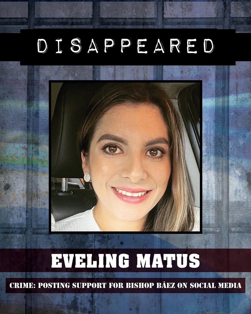 Eveling Matus, a 35-year-old mother and businesswoman, remains behind bars by the Murillo-Ortega regime for a social media post where she called Bishop Báez a "true leader.” Despite the baselessness of the regime’s accusations of terrorism and treason, Eveling’s whereabouts and