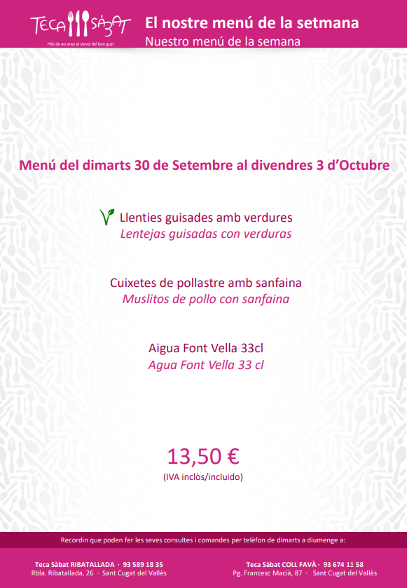 Ja tenim el nostre menú setmanal!

Ja pots consultar a la web el nostre menú setmanal i els plats que trobaràs a les botigues:
👉Llenties guisades amb verdures.
👉 Cuixetes de pollastre amb sanfaina.

Vine a les nostres botigues i emporta't el teu menú: tecasabat.com/pdf/Menus.pdf