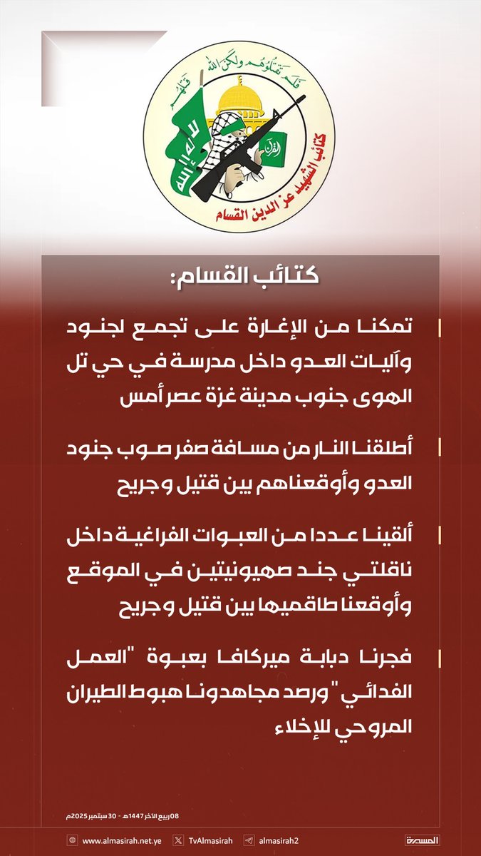 🟥 كتائب القسام:

♦️ تمكنا من الإغارة على تجمع لجنود وآليات العدو داخل مدرسة في حي تل الهوى جنوب مدينة غزة عصر أمس
♦️ أطلقنا النار من مسافة صفر صوب جنود العدو وأوقعناهم بين قتيل وجريح
♦️ ألقينا عددا من العبوات الفراغية داخل ناقلتي جند صهيونيتين في الموقع وأوقعنا طاقميها بين قتيل
