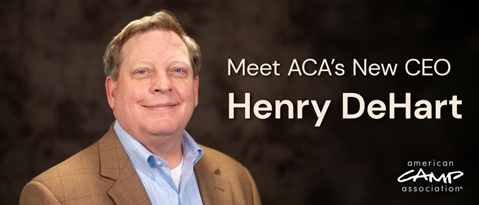 We are excited to announce that Henry DeHart has been unanimously selected as the new Chief Executive Officer of the American Camp Association®.