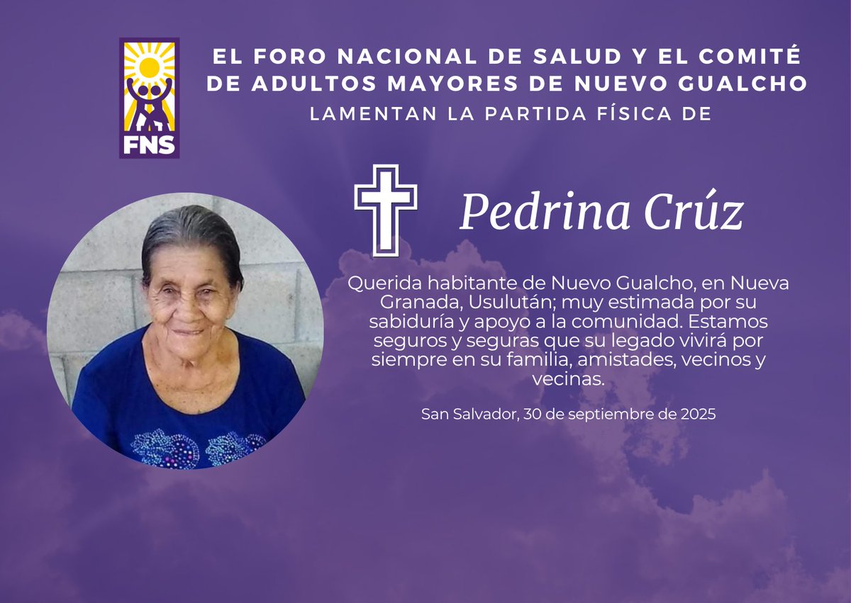 El Foro Nacional de Salud y el Comité de Adultos Mayores de Nuevo Gualcho lamentan la partida física de Pedrina Crúz, muy estimada por su sabiduría y apoyo a la comunidad. Estamos seguros y seguras que su legado vivirá por siempre en su familia, amistades, vecinos y vecinas.
