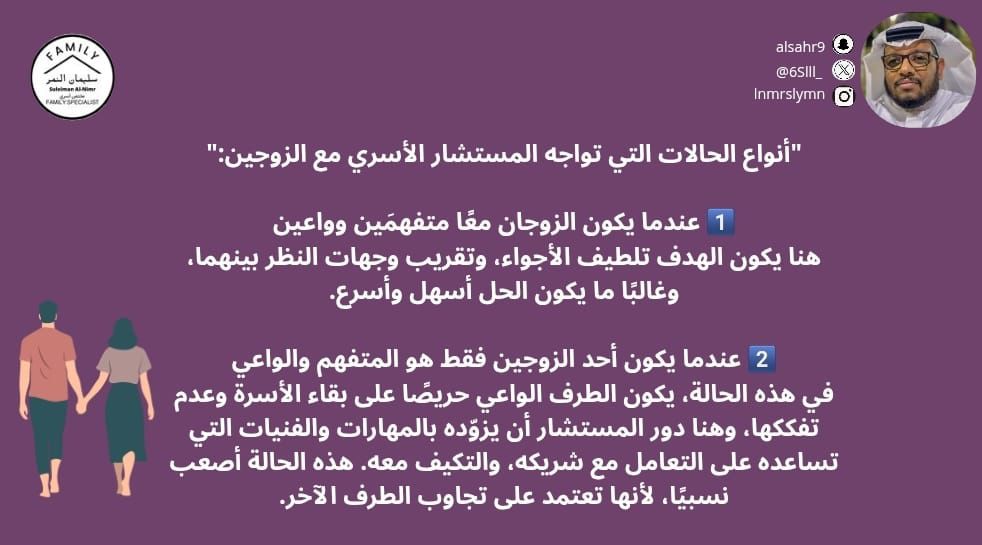 6Slll_'s tweet photo. "أنواع الحالات التي تواجه المستشار الأسري مع الزوجين:"

1️⃣ عندما يكون الزوجان معًا متفهمَين وواعين
هنا يكون الهدف تلطيف الأجواء، وتقريب وجهات النظر بينهما، وغالبًا ما يكون الحل أسهل وأسرع.

2️⃣ عندما يكون أحد الزوجين فقط هو المتفهم والواعي
في هذه الحالة، يكون الطرف الواعي حريصًا على بقاء الأسرة وعدم تفككها، وهنا دور المستشار أن يزوّده بالمهارات والفنيات التي تساعده على التعامل مع شريكه، والتكيف معه. هذه الحالة أصعب نسبيًا، لأنها تعتمد على تجاوب الطرف الآخر.

#مختص_تربوي_سليمان_النمر
#مختص_اسري_سليمان_النمر
#مدرب_رياضي_سليمان_النمر 
#كن_متفائل_ولا_بيننا_متشائم   #مقدم_خدمات_مهنية_سليمان_النمر