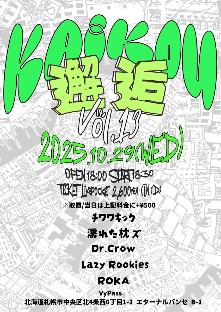 ◆❖◇ Live Info ◇❖◆

⋱ 邂逅 kaikou vol.13 ⋰

🗓2025年10月29日(水)

⏰OPEN/START　18:00/18:30

👤チワワキック / 濡れた枕ズ / Dr.Crow / Lazy Rookies / ROKA

🎫Livepocket 一般 ¥2,600（1Drink代込）
※取置/当日券は+¥500
t.livepocket.jp/e/57ng0