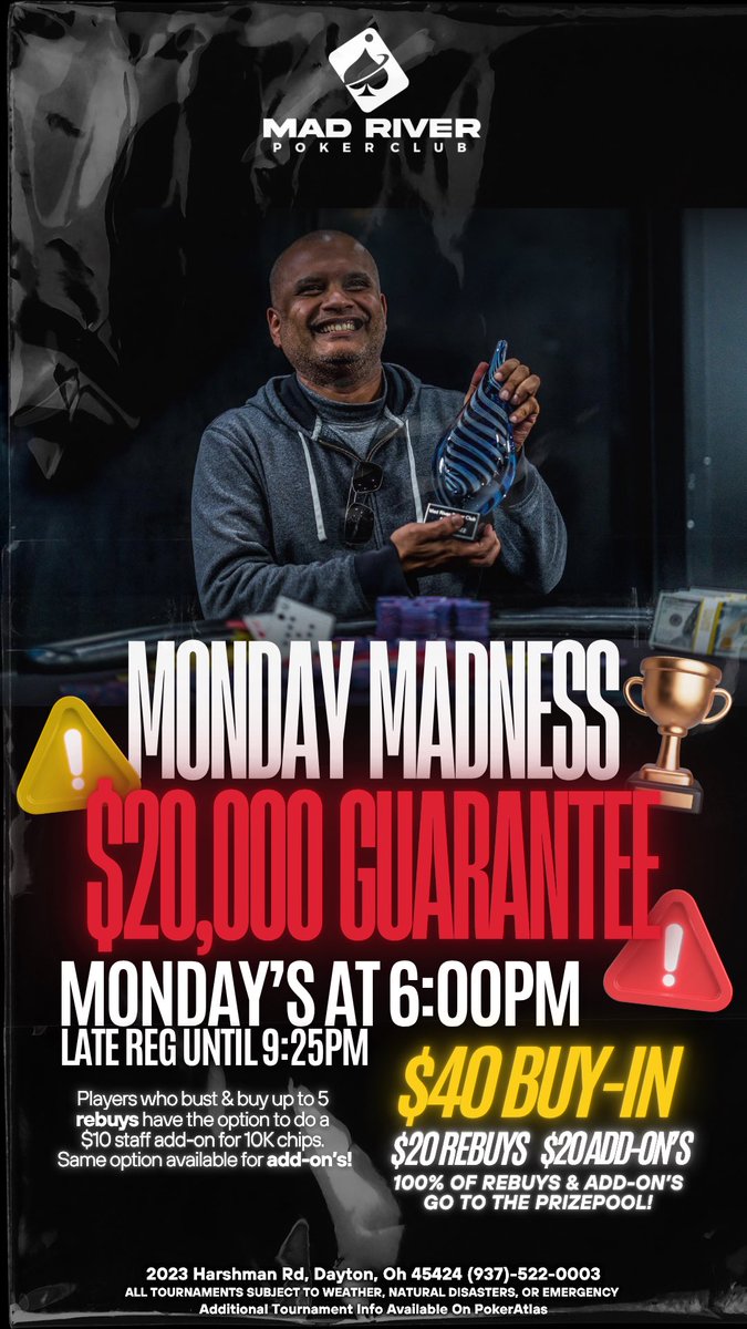 NEW TOURNAMENT ALERT 🚨

$20,000 Guarantee EVERY 
Monday Night At 6:00pm!

$40 Buy-In • $20 Rebuys • $20 Add-On’s
Late Reg Until 9:25pm ⏱️ | 100% of rebuys + add-on’s go to the prizepool! 

Only At📍
2023 Harshman Rd,
Dayton, OH 45424
📲(937)-522-0003