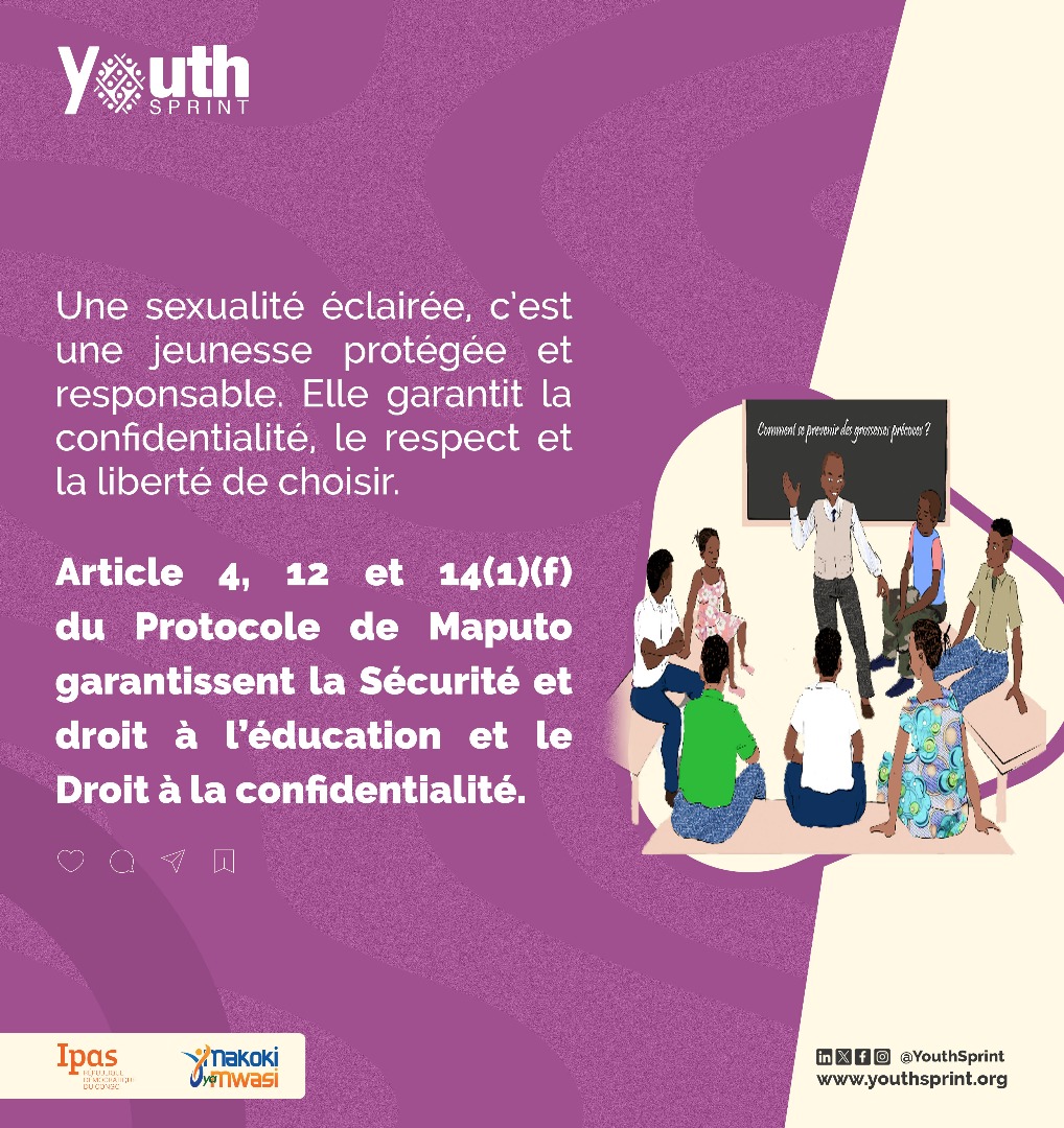 Une sexualité éclairée, c’est une jeunesse protégée, responsable et libre.
Confidentialité, respect,liberté de choix : des droits, pas des privilèges.

📜 Les articles 4, 12 et 14(1)(f) du Protocole de Maputo garantissent la sécurité, l’éducation sexuelle et la confidentialité.