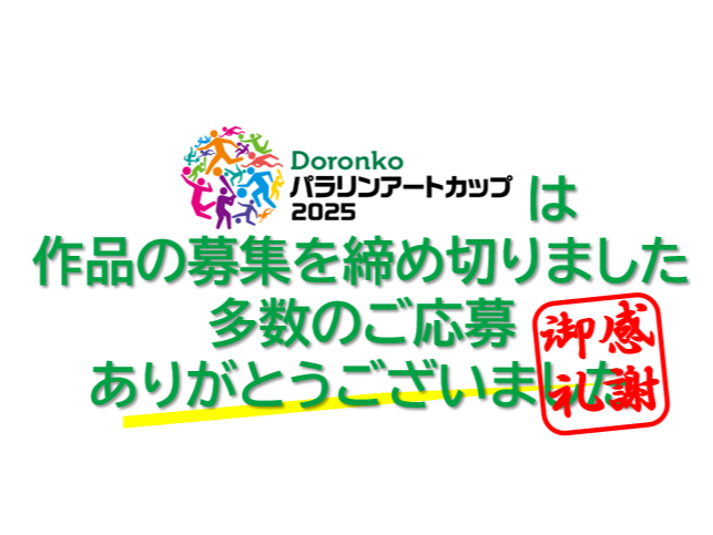 ♪ありがとうございました。スポーツ界が障がい者の勇気を全力応援する「Doronkoパラリンアートカップ2025」はみなさまの応援のおかげで前回より＋100作以上の作品が集まりました。11月12日の表彰式に向けて選考開始です。＃パラリンアートカップ　＃障がい者アート
