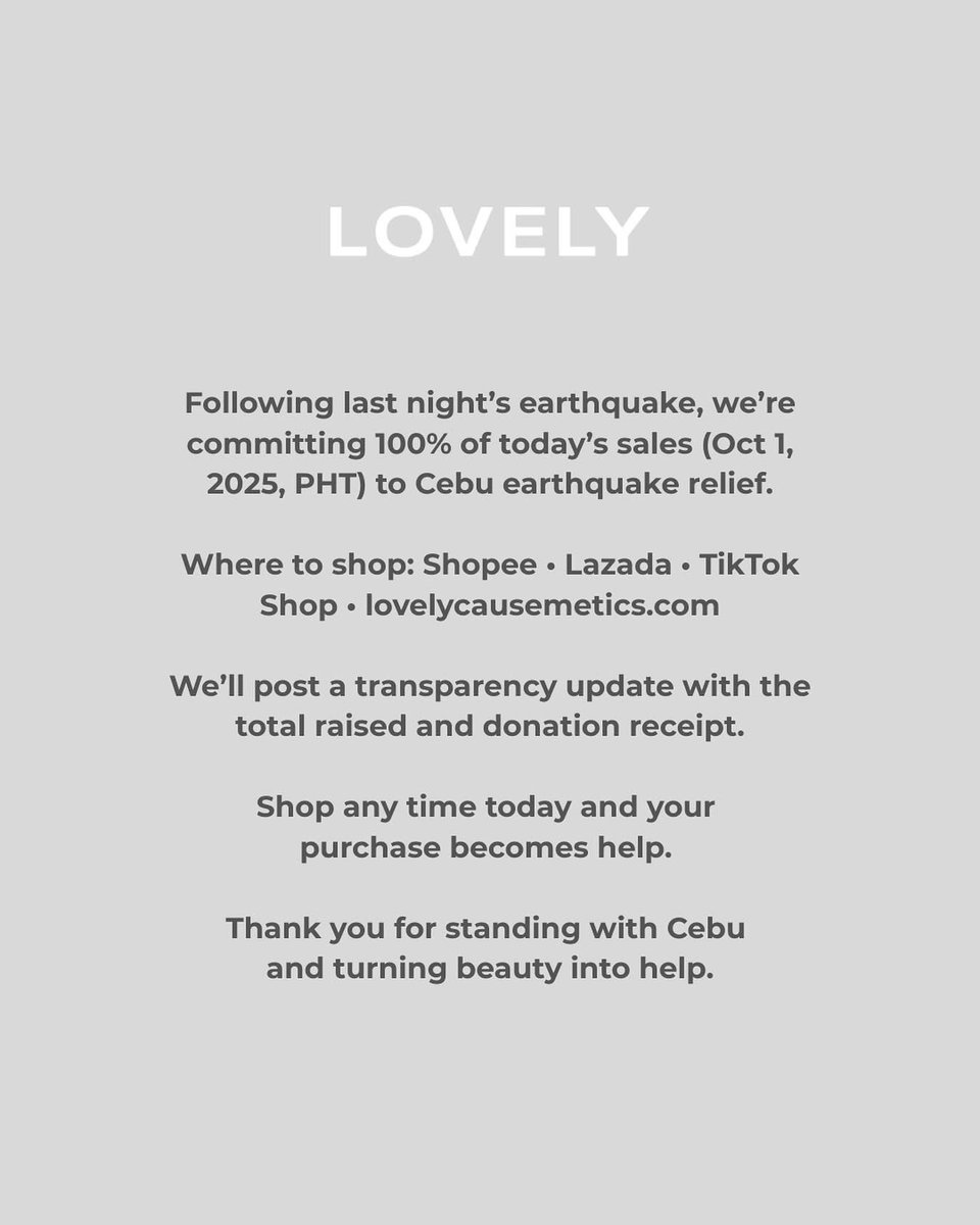 hi! if you are into make up, please check on lovely causemetics. 100% of today's sales will be donated to cebu earthquake relief. 

where to shop: shopee, lazada, tiktok shop, and lovelycausemetics.com