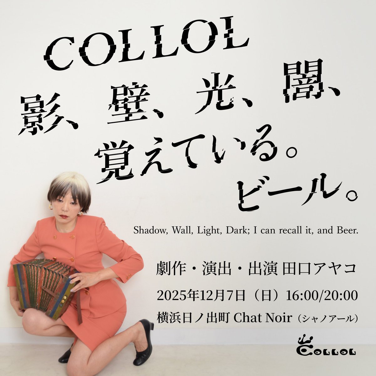 taguchiayako's tweet image. COLLOL
『影、壁、光、闇、覚えている。ビール。』

劇作・演出・出演　田口アヤコ

音響・演出　江村桂吾

研究・演出　角本敦

受付　八ツ田裕美、鈴木順子、田口貴子

演出補佐　鍛代紘夢（悪夢倶楽部/TC夜明け）
制作協力　守山亜希（tea for two）

宣伝美術　鈴木順子

collol.jp/kagekabe