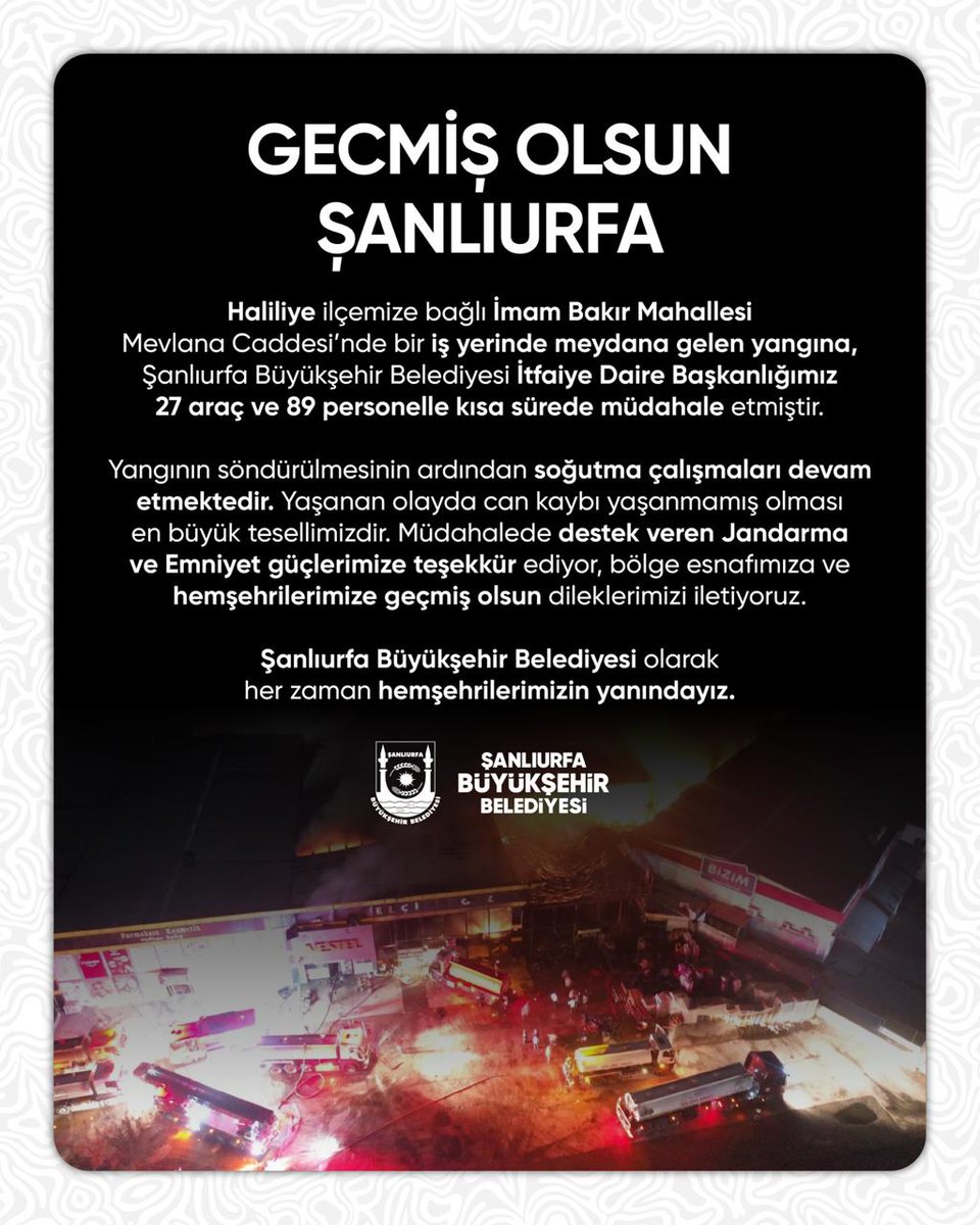 GEÇMİŞ OLSUN ŞANLIURFA!

Haliliye ilçemize bağlı İmam Bakır Mahallesi Mevlana Caddesi’nde bir iş yerinde meydana gelen yangına, Şanlıurfa Büyükşehir Belediyesi İtfaiye Daire Başkanlığımız 27 araç ve 89 personelle kısa sürede müdahale etmiştir.

Yangının söndürülmesinin ardından
