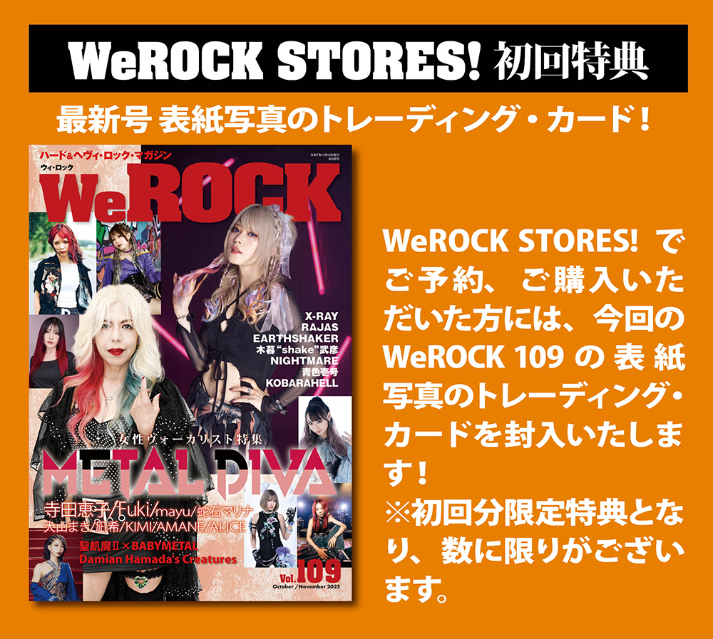 8月12日（火）発売のWeROCK 109の情報を公開！
rockinf.net

表紙はMETAL DIVAです！
特集では、新譜を発表するSHOW-YAの寺田恵子さんやアンラッキーモルフェウスのFukiさんをはじめ、15名の女性メタル・ヴォーカリストに迫ります。