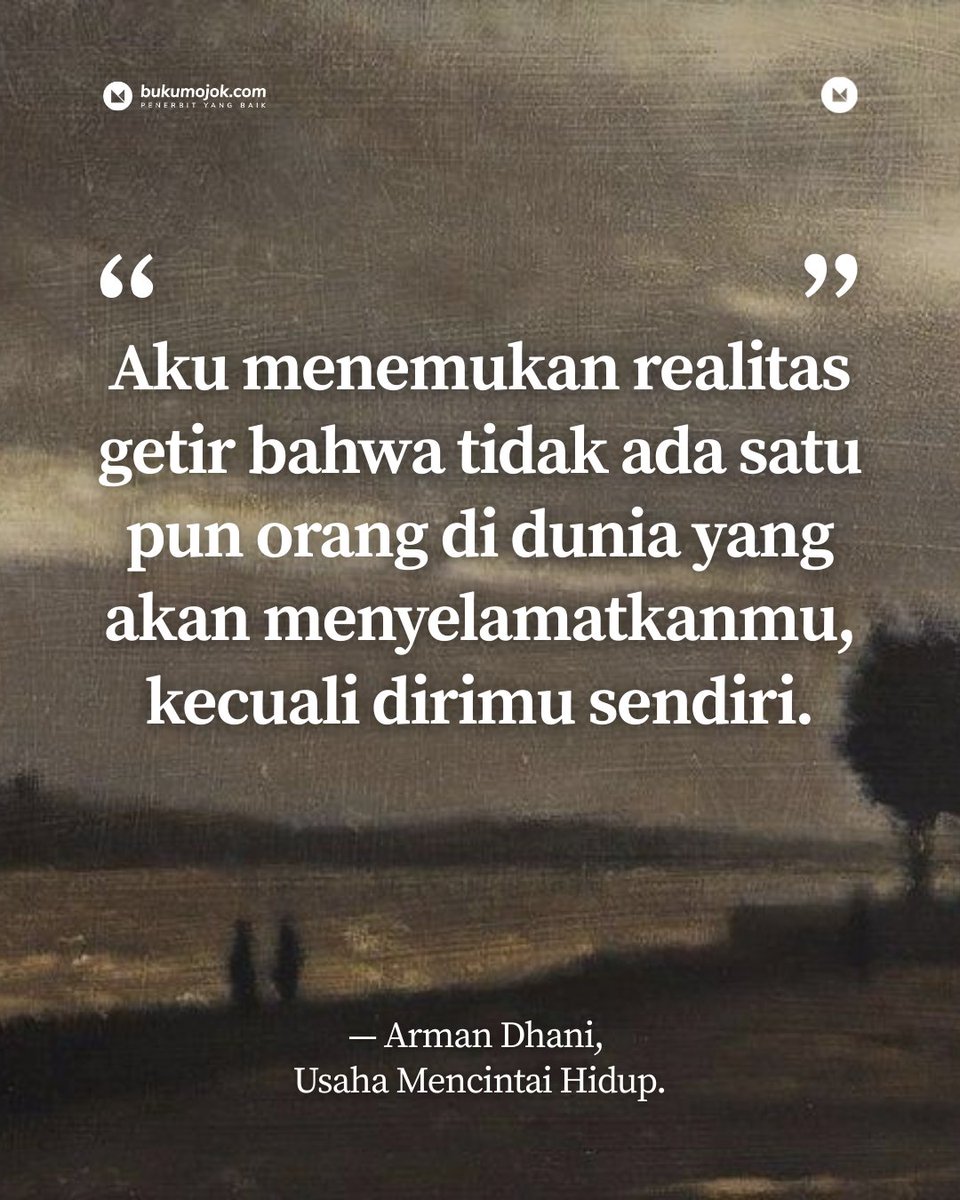 "Aku menemukan realitas getir bahwa tidak ada satu pun orang di dunia yang akan menyelamatkanmu, kecuali dirimu sendiri."

-Arman Dhani, Usaha Mencintai Hidup