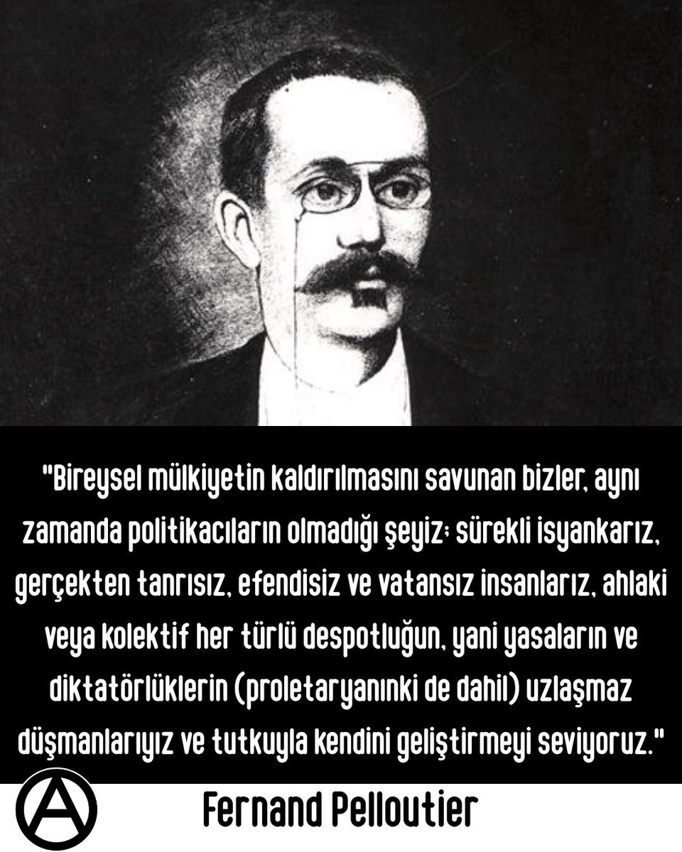 "Bireysel mülkiyetin kaldırılmasını savunan bizler, aynı zamanda politikacıların olmadığı şeyiz; sürekli isyankarız, gerçekten tanrısız, efendisiz ve vatansız insanlarız, ahlaki veya kolektif her türlü despotluğun, yani yasaların ve diktatörlüklerin
 ...
Fernand Pelloutier