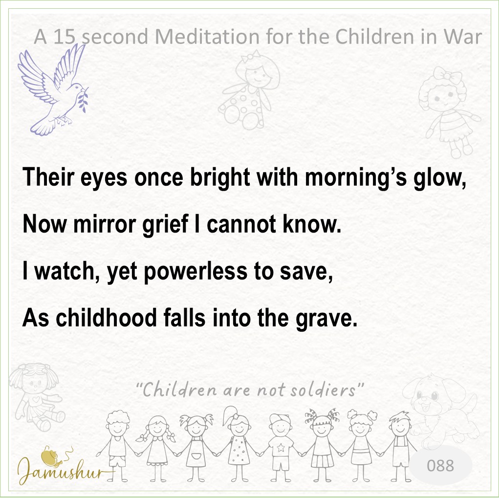 Jamushur's tweet photo. A 15 second Meditation for the Children in War
Their eyes once bright with morning’s glow,
Now mirror grief I cannot know.
I watch, yet powerless to save,
As childhood falls into the grave.

War does not just break cities, it breaks children.

#ChildrenOfWar #ProtectChildren https://t.co/9iTWdUvIc8