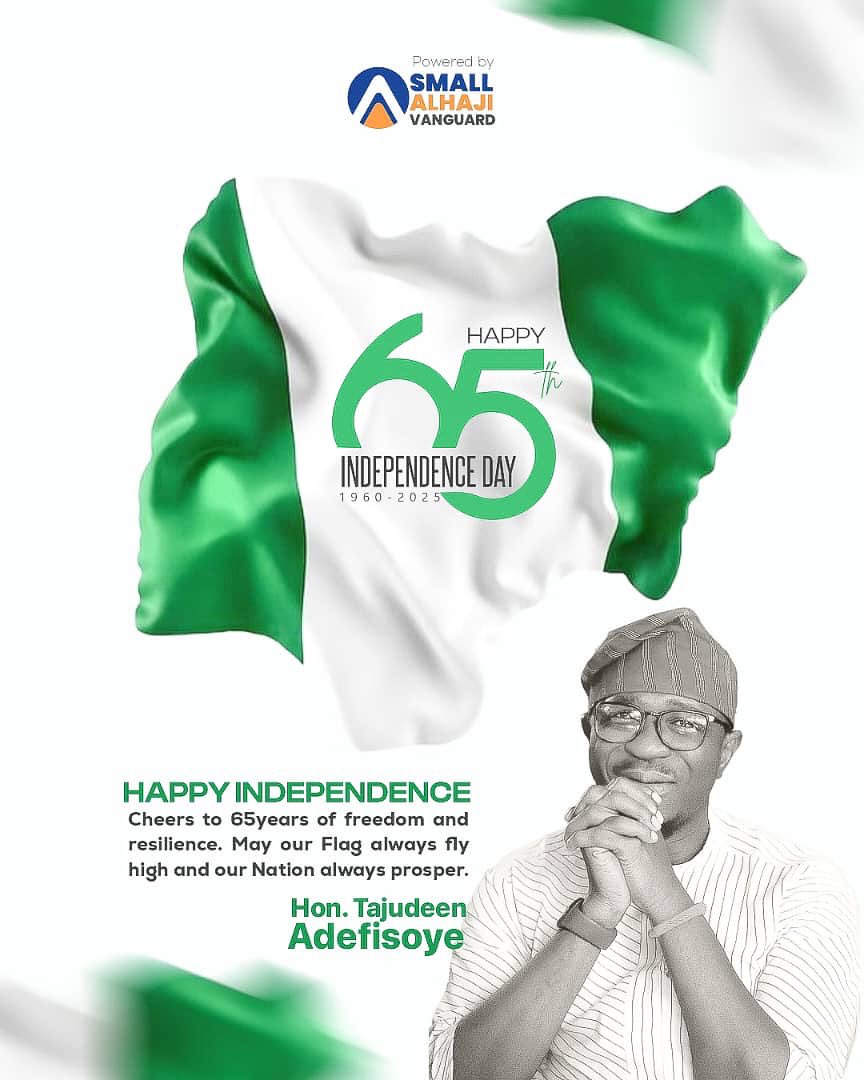 *Celebrating 65 Years of Nigerian Independence 🇳🇬*  

*“Cheers to 65 years of freedom and resilience. May our Flag always fly high and our Nation always prosper.”*  
— *Hon. Tajudeen Adefisoye*

*#HappyIndependenceDay*  
*#65YearsOfNigeria*  
*#SmallAlhajiVanguard*