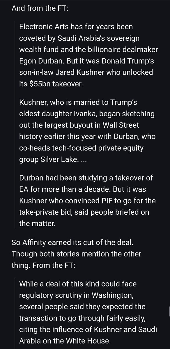 Tymczasem syn taty / mąż córki taty pomaga arabom kupić EA na czym zarobi setki milionów USD. Jest tak pracowity, że rząd i agencje US nie będą przeszkadzać w dealu (wcześniej mieli wąty). A wy co? Netflix? Jak to jest, że jednym się chce a inni są tak leniwi :/
Via Matt Levine