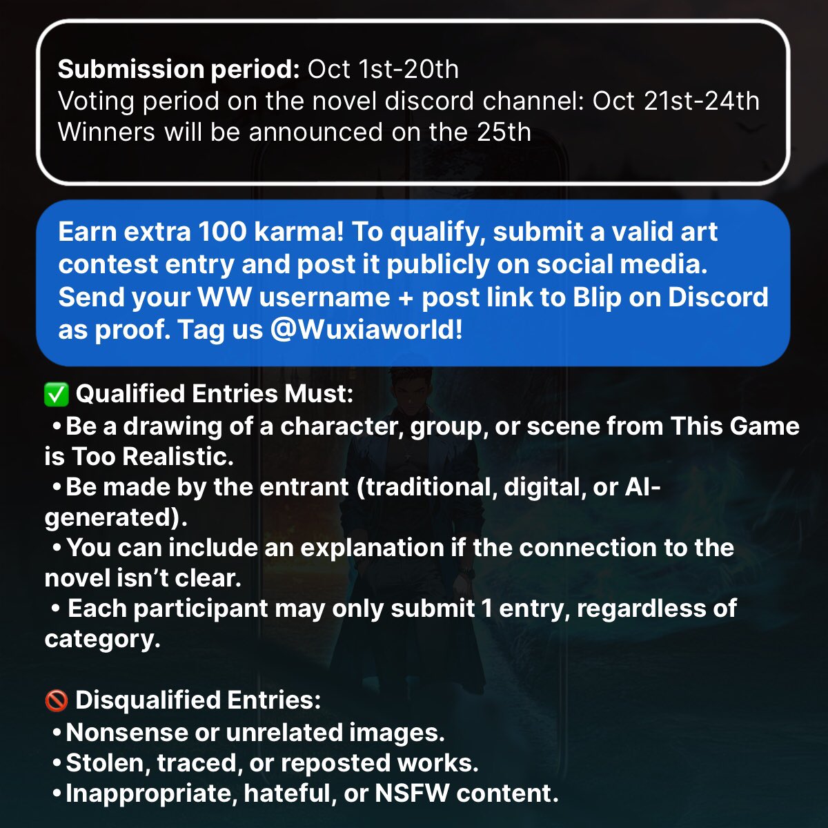 Wuxiaworld_Ltd's tweet photo. 🔥🎨 ART CONTEST — HUGE PRIZES! 🎨🔥
Bring This Game is Too Realistic to life with your art and win BIG!

⚠️ 1 entry per participant only (choose AI or Non-AI).

🏆 PRIZES
✨ Non-AI (Traditional & Digital)
🥇 $100 Amazon Gift Card + 1,500 Karma
🥈 $50 Amazon Gift Card + 1,000 Karma
🥉 $20 Amazon Gift Card + 400 Karma

✨ AI-Generated
🥇 1,500 Karma
🥈 1,000 Karma
🥉 400 Karma

💎 Bonus Rewards:
    •    +100 Karma if you post your valid entry publicly, tag @Wuxiaworld, and send proof (link of the public post) to Blip on Discord.
    •    +100 Karma PLUS a Blip shoutout on X if you tag @blipbloc with your public entry!
    •    Add your SNS usernames if you want Wuxiaworld to tag you when featuring your art!

📅 Important Dates:
    •    Submissions: Oct 1–20
    •    Voting (Discord): Oct 21–24
    •    Winners: Oct 25

📩 Submit entries to @Blipblocc on Discord
👉 For full details, check out Blip’s post about the contest: https://t.co/DrFJkd4uZa
🚨 Don’t miss your chance to shine, get featured, and win epic rewards! 🚨

#Wuxiaworld #Read #Readers #ReadReadRead #ReadingCommunity #Books #Bookworms #BookNerds #BookLovers #BookAddicts #Series #MustRead #Action #Fantasy #Novel #NovelRecommendation #ReadingTime #WebNovel #artcontest #contest #artist