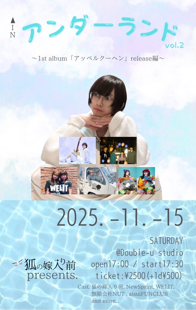 【解禁！】
2025.11.15(sat) 
Double-u studio

狐の嫁入り前pre.
「アンダーランド」vol.2 
1st album「アッペルクーヘン」release編 

-act-
狐の嫁入り前
NewSprint
無限会社NUT
WELIT
aisuiFUNCLUB
and more...

open 17:00 / start 17:30
adv / door ¥2,500
チケットは各バンドまで🎫