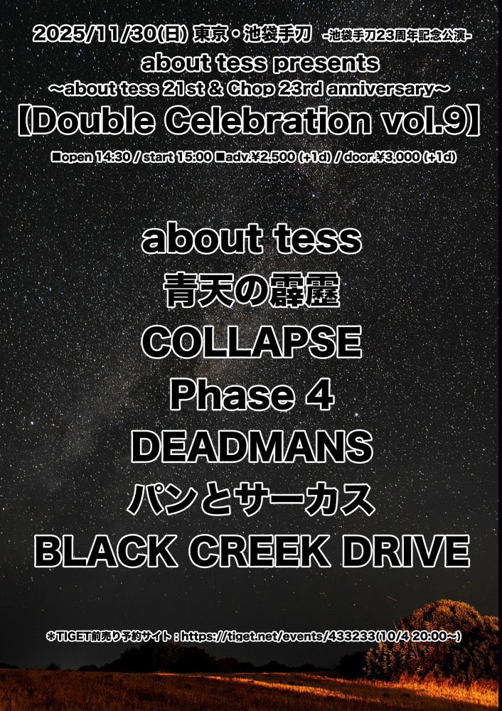 【gig information】
11/30(日)@池袋手刀
about tess presents【Double Celebration vol.9】
～about tess 21st &amp; Chop 23rd anniversary～

w/
about tess
青天の霹靂
Phase 4
DEADMANS
パンとサーカス
BLACK CREEK DRIVE

OPEN 14:30 / START 15:00
ADV ¥2,500 / DOOR ¥3,000
+1Drink