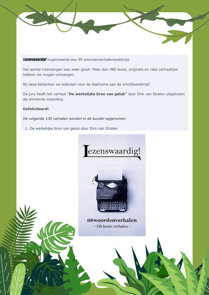 Blij mee!
1e prijs – 99 woordenverhalen schrijfwedstrijd Lezenswaardig! 2025.
De jury heeft het verhaal ‘De werkelijke bron van geluk’ door Dirk van Stralen uitgekozen als winnende inzending.
Exact 487 leuke, originele en rake verhaaltjes werden ingediend.
#bundel #verhalenbundel