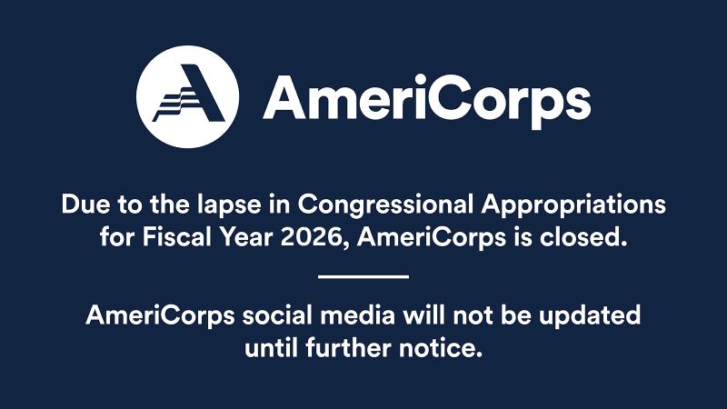 Due to the lapse in Congressional Appropriations for Fiscal Year 2026, AmeriCorps, the federal agency, is closed. AmeriCorps social media will not be updated until further notice.