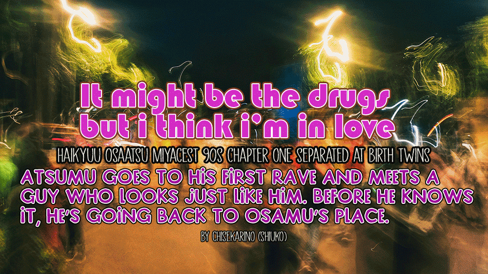 fic release! haikyuu osaatsu - miyacest 
<a href="/miyacelebration/">Miyacest Celebration</a> theme: love

It might be the drugs but i think i'm in love
chapter one 4.5k words rated e

link to follow in the replies