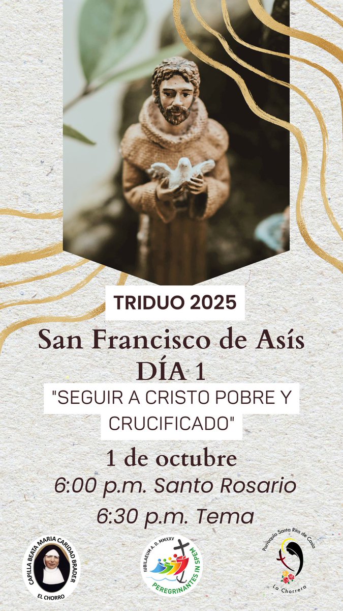 TRIDUO 2025 🟤 San Francisco de Asís (Día 1). 

"SEGUIR A CRISTO POBRE Y CRUCIFICADO"

🗓 Miércoles 1 de octubre
🕰 6:00 p.m. Santo Rosario | 6:30 p.m. Tema
🌎 Capilla Beata María Caridad Brader, Calle El Chorro, final (Complejo Turístico)