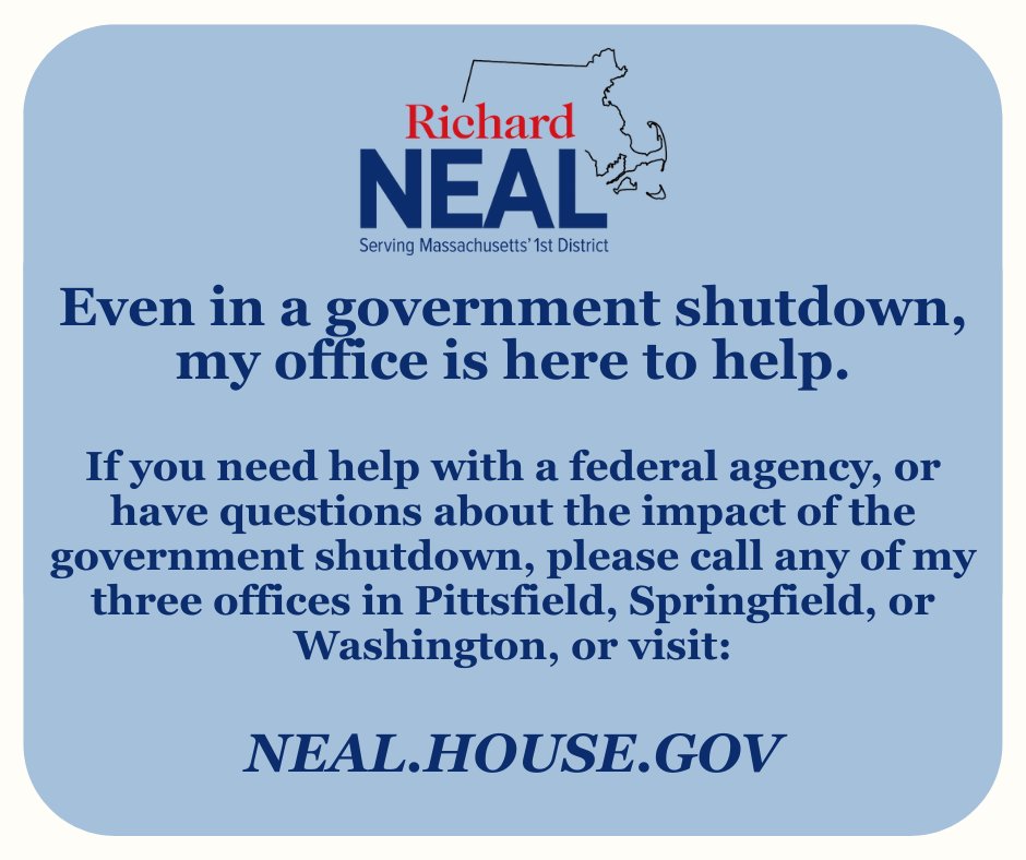 RepRichardNeal's tweet image. To the residents of MA-01, all three of my offices remain open, and my staff is ready to assist you.

If you have questions about the impact of the government shutdown or need assistance with a federal agency, please contact any of my three offices.

📞 Pittsfield: (413) 442-0946…