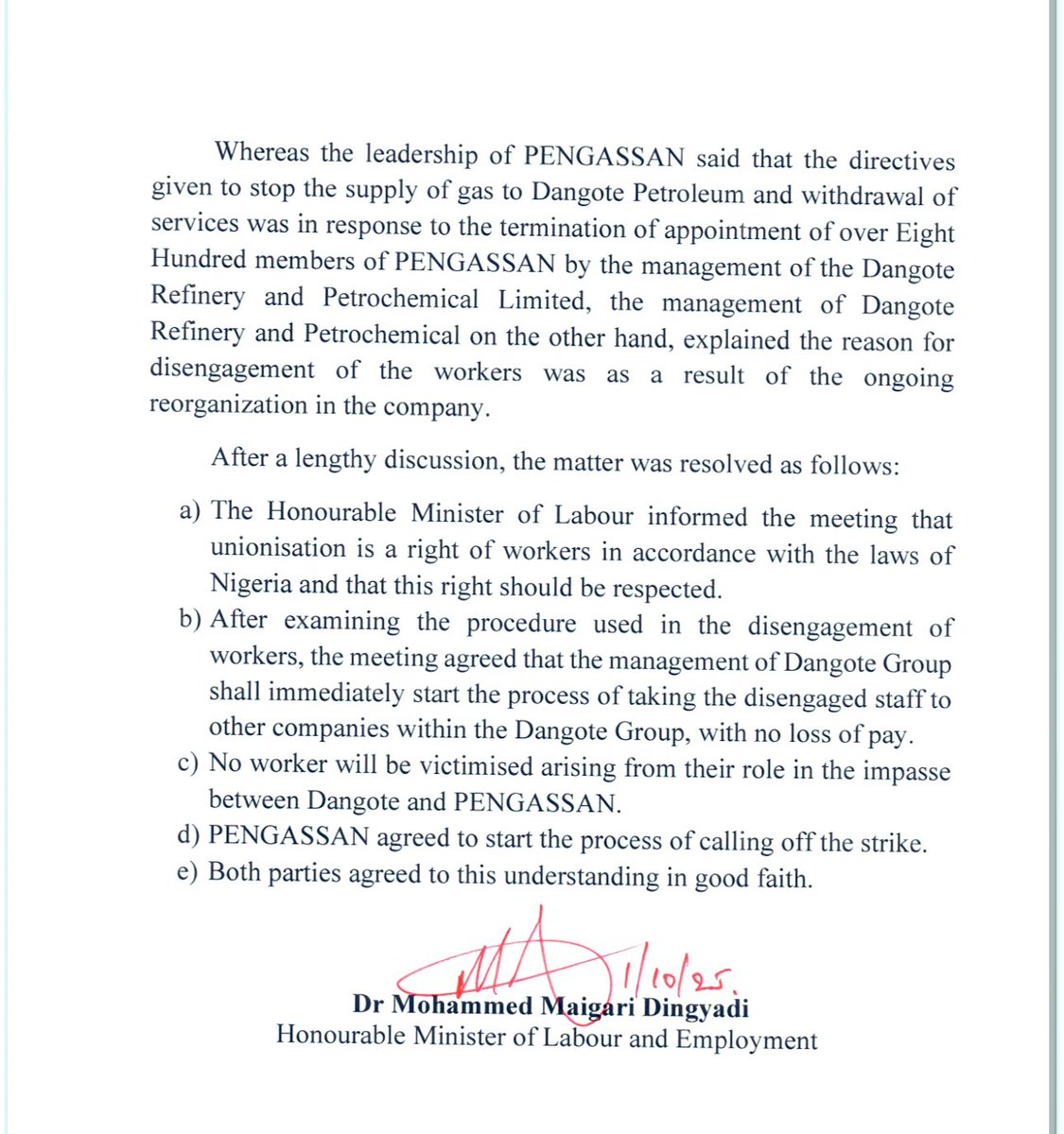 Realoilsheikh's tweet photo. They Gave Their Sweat, Fairness Should Not Be Optional

Dear Young Engineers,

Over the past weeks, the dispute between Dangote Refinery and its young Nigerian engineers has drawn wide attention. We have seen heated publications, union interventions, public debates, and finally the involvement of the Federal Ministry of Labour and Employment. At the very least, these efforts have brought the issue to the national table, where agreements were signed and commitments made. The process has been long and painful, but it shows that the sacrifices of these young professionals are not invisible, and that the call for fairness cannot simply be dismissed.

The communique issued & signed by the Ministry of Labour confirms that unionisation is a right of workers, that the disengaged staff are to be reabsorbed within the Dangote Group, and that no one should be victimised for their role in the dispute. On paper, this gives you some protection and leverage, because the agreement is now on record with both government & PENGASSAN.

The news flying among many of you is that, you may simply resign because you're afraid of a vendetta, and you cited fee instances. That fear is valid. However, my advice is, for now, do not rush to resign. A voluntary resignation would weaken your legal and moral standing, and may also affect the benefits you are entitled to under this agreement. Allow the process of re-engagement to take place, & remain under PENGASSAN’s protection while the union and the Ministry monitor compliance.

Be very deliberate about keeping records. Save every email from HR, every redeployment notice, and every assignment letter. If there is ever a breach of the “no victimisation” clause, these documents will be vital for your defence. If you are redeployed to another SBU, request written confirmation that your terms and conditions remain the same.

PENGASSAN should also be pressed to closely monitor how re-engaged staff are treated. If you notice patterns of sidelining, unfair treatment, or attempts to quietly disengage you, inform the union immediately so they can escalate the matter.

Remain patient but vigilant. Redeployment may be used as a way to weaken your position, but as long as you remain covered by the agreement, you have grounds for recourse. If it becomes clear that the environment is hostile and there is deliberate bad faith from management, then a dignified resignation with negotiated entitlements may be the final option, but only if all other avenues fail.

You truly are not saboteurs. If anything, you were praised by Alhaji himself and mentioned as better engineers than the sacred cows, you the scape goats. 

For now, stand firm, document everything, and allow the union and the Ministry to enforce the commitments already signed. This way, you protect both your rights and your future options.

Thank you.