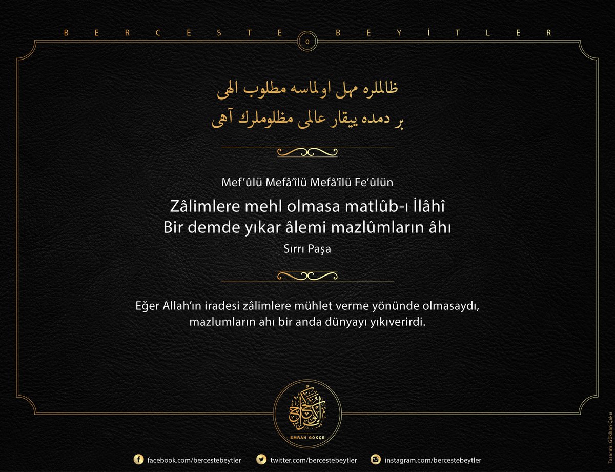 #MyAgendaSumud #FreePalestine #SumudForGaza 

Zâlimlere mehl olmasa matlûb-ı İlâhî
Bir demde yıkar âlemi mazlûmların âhı

Eğer Allah’ın iradesi zâlimlere mühlet verme yönünde olmasaydı, mazlumların ahı bir anda dünyayı yıkıverirdi.

| Sırrı Paşa