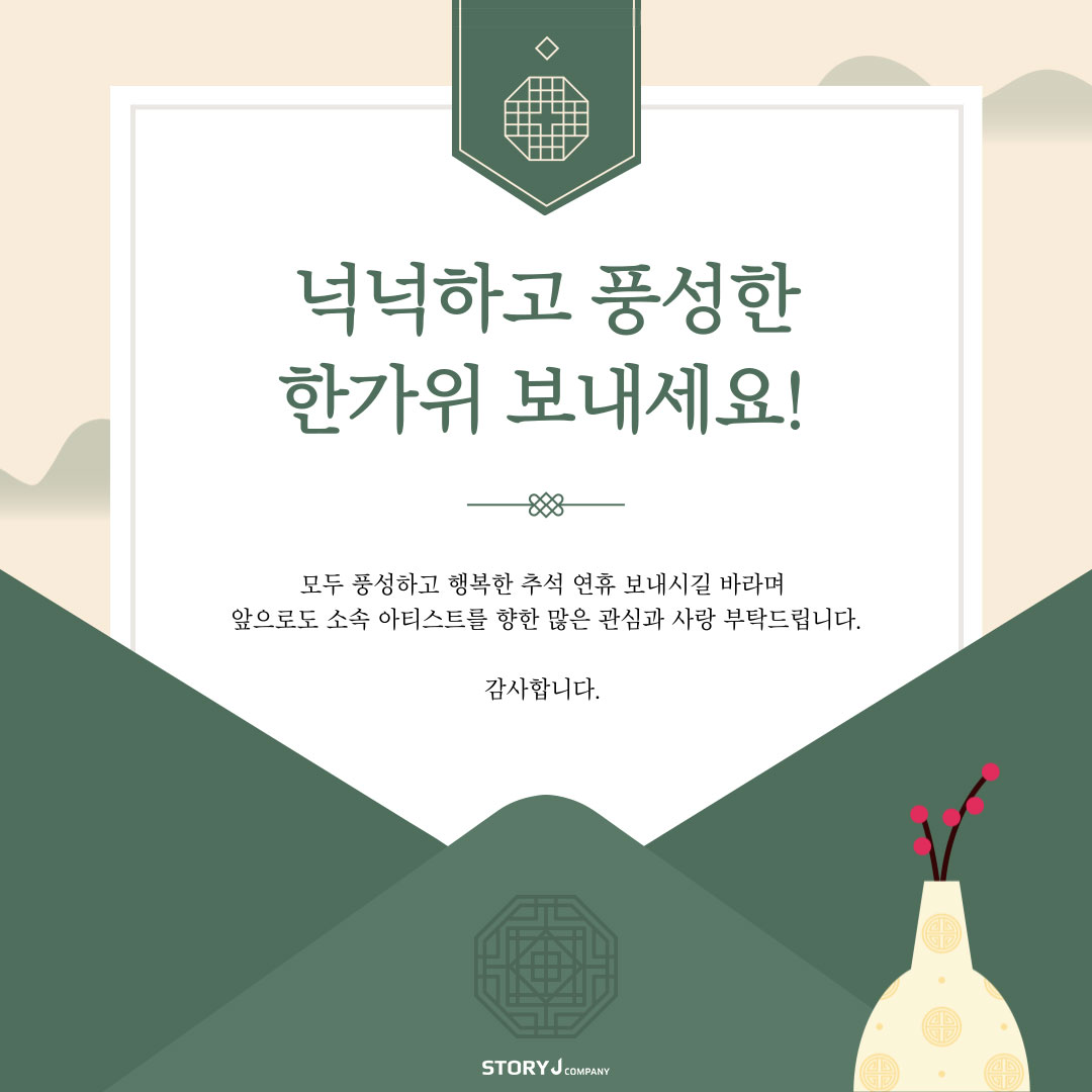 storyjcompany's tweet image. [#스토리제이]
넉넉하고 풍성한 한가위 보내세요!
모두 풍성하고 행복한 추석 연휴 보내시길 바라며 
앞으로도 소속 아티스트를 향한
많은 관심과 사랑 부탁드립니다. 
감사합니다. 

#스토리제이컴퍼니 #Storyjcompany
#추석인사 #해피추석 #풍요로운한가위되세요