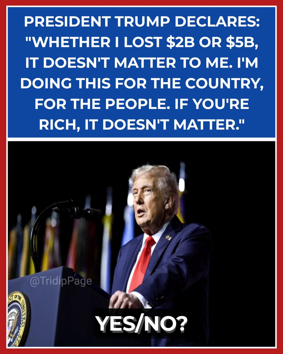 🚨BREAKING: President Trump declares:
"Whether I lost $2B or $5B, it doesn't matter to me. I'm doing this for the country, for the people. If you're rich, it doesn't matter."

Do you support him on this?
YES / NO

#Trump2025 #AmericaFirst #PatriotOrProfit #MAGA #PoliticalPoll