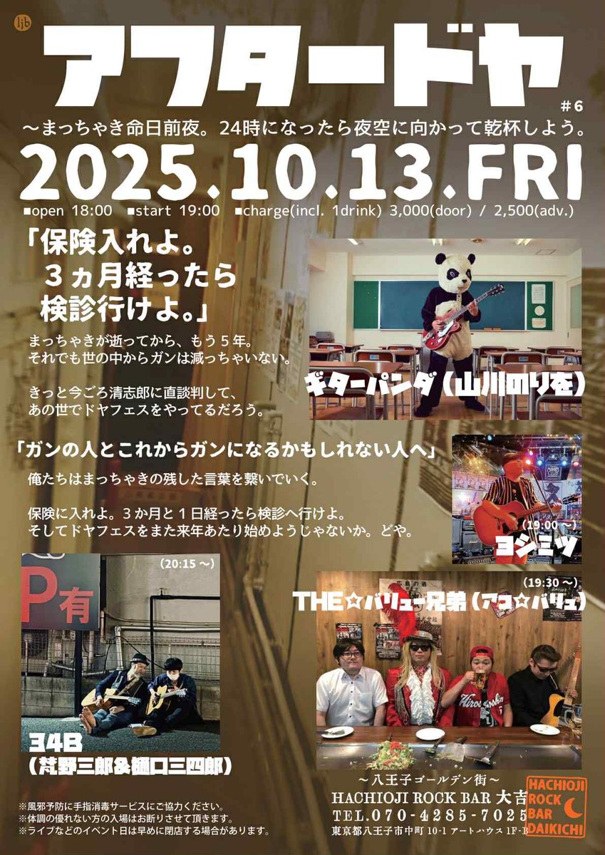 ✏️10月13日（月・祝）
東京都・八王子大吉
"アフタードヤ"
開場18時
開演19時
予約あり2500円＋D
当日3000円＋D
出演
ギターパンダ
34B（梵野三郎＆樋口三四郎）
バリュー兄弟
ヨシミツ
※34Bとして出演

ドヤフェス主催者のまっちゃきさんの命日前夜。
ドヤフェスを知ってるひとも知らないひとも！
