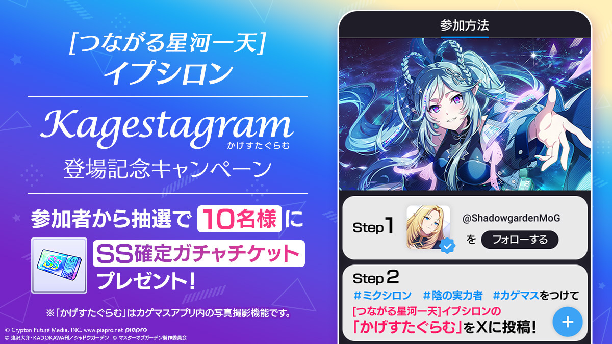 【かげすたぐらむ登場記念キャンペーン】

[つながる星河一天]イプシロンのかげすたぐらむ登場を記念して、抽選で10名様に「SS確定ガチャチケット」をプレゼント！

▼応募方法
①本アカウントをフォロー
② #ミクシロン #陰の実力者 #カゲマス