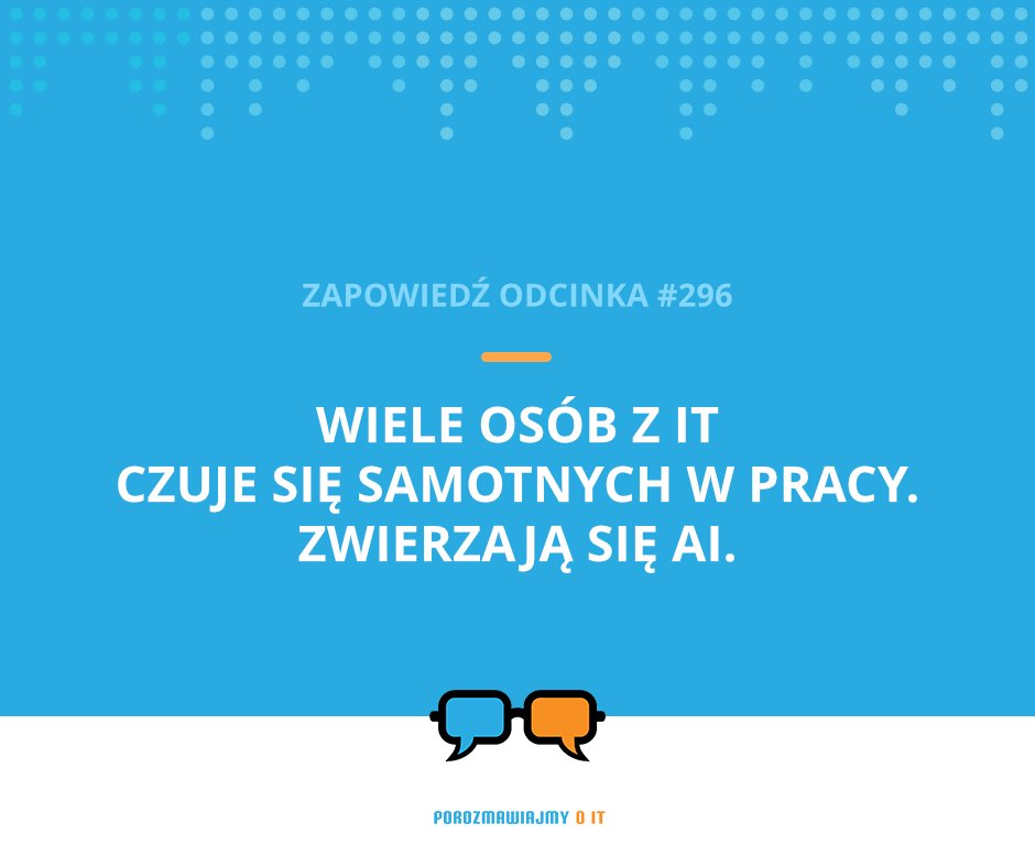 🔜 Premiera odcinka #296 w przyszłym tygodniu! 🎧

Temat: "Wiele osób z IT czuje się samotnych w pracy. Zwierzają się AI."

🗓️ Kiedy? 8 października

🔑 W podcaście posłuchasz o:
- czym jest samotność zawodowa
- jak duża jest skala tego zjawiska w Polsce
- jaką rolę odgrywa tu AI