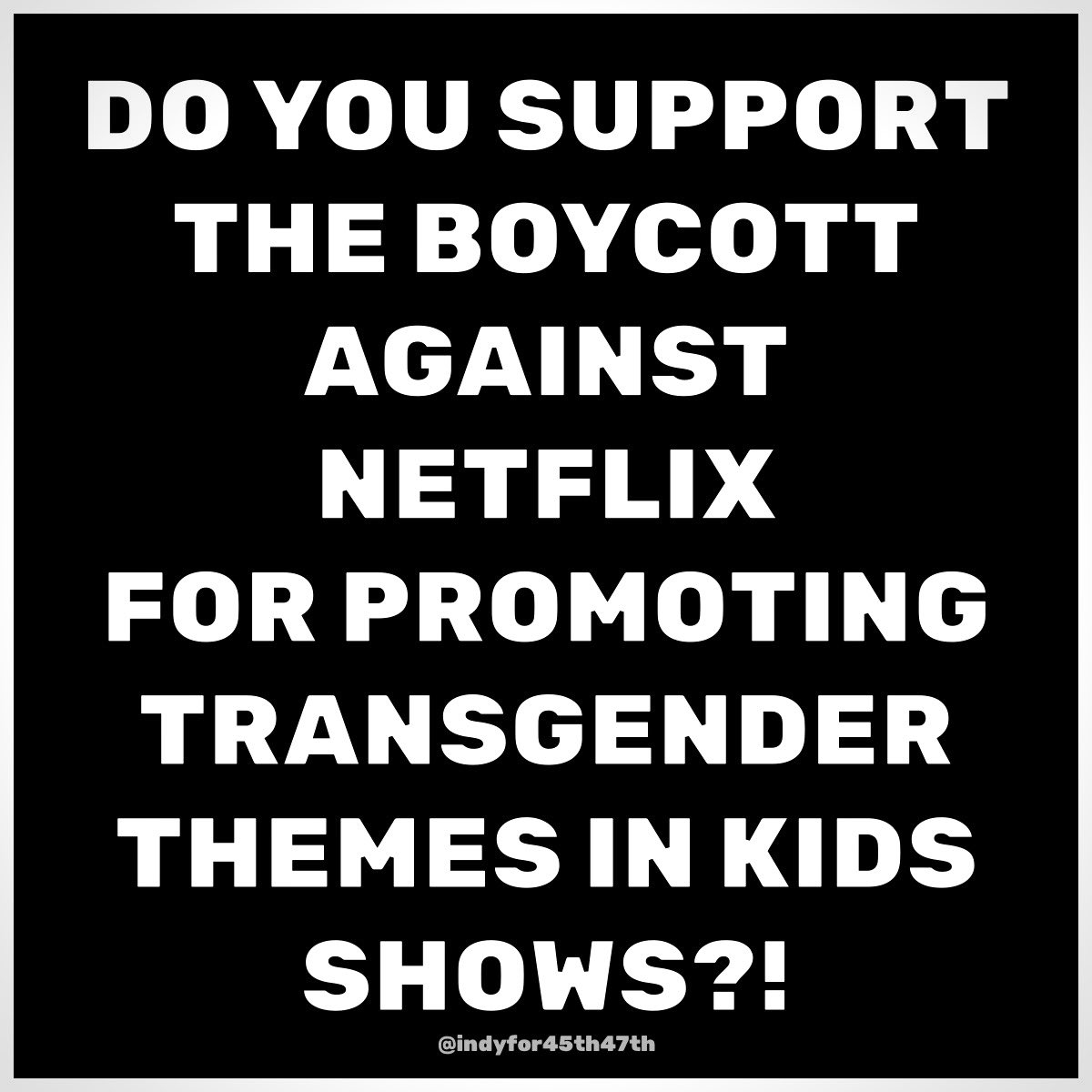 indyfor45th47th's tweet image. Do you support the boycott against Netflix?
Yes or No?