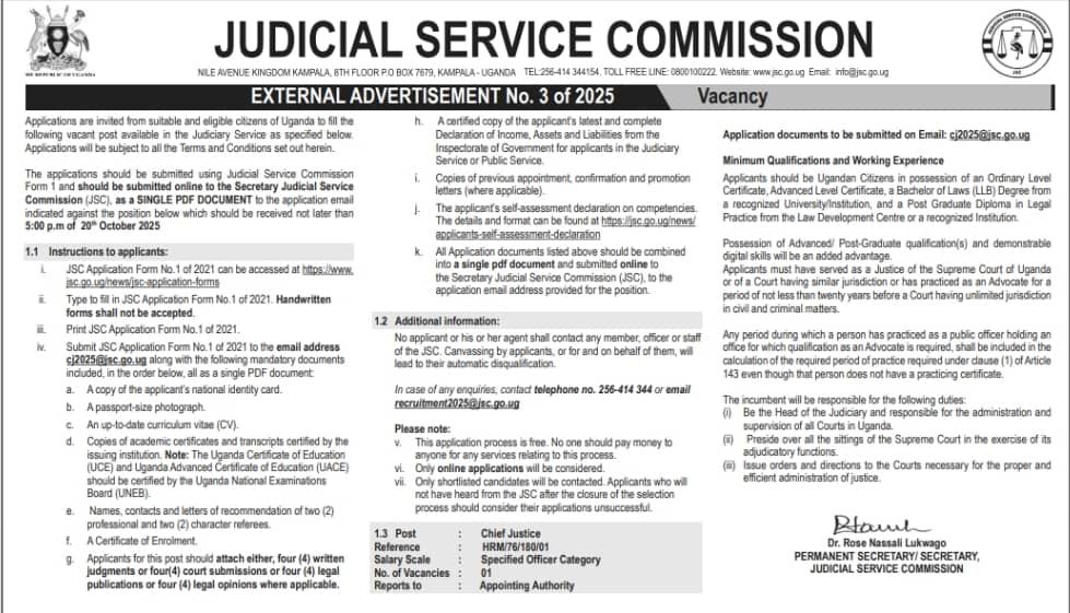 JSCUganda's tweet photo. Applications are invited from suitable and eligible citizens of Uganda to fill the vacant post available in the Judiciary Service as specified below; 
Applications will be subject to the Terms and Conditions set out herein.
The applications should be submitted using, Judicial Service Commission Form 1 and should be submitted online to the Secretary Judicial Service Commission (JSC), as a SINGLE PDF DOCUMENT to the application email indicated against the position below which should be received not later than 5pm of 20th October 2025. 

Post: Chief Justice
No. of Vacancies: 1