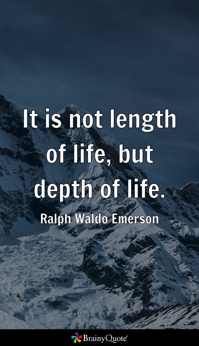 It is not length of life, 
      but depth of life.

- Ralph Waldo Emerson brainyquote.com/s/a_18abf
