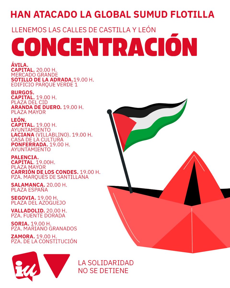 Hemos recopilado las convocatorias de concentración en Castilla y León.
<a href="/iucyl/">IU Castilla y León🔻</a> hace una llamada a la ciudadanía de nuestra Comunidad para movilizarse por la #GlobalSumudFlotilla, su liberación, el cese de bombardeos y la entrada de ayuda humanitaria a Gaza