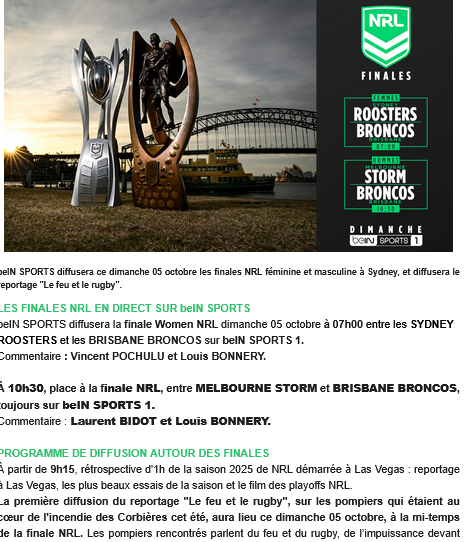 RUGBY à XIII - LES FINALES NRL ce dimanche sur beIN SPORTS 1 :
Finale Women NRL à 7h : SYDNEY ROOSTERS /BRISBANE BRONCOS
Commentaire : <a href="/Vincent_Pochulu/">Vincent Pochulu</a> et <a href="/LouisBonnery/">Louis BONNERY</a>

Finale NRL à 10h30 : MELBOURNE STORM /BRISBANE BRONCOS
Commentaire : <a href="/LaurentBidot/">Laurent Bidot</a> et <a href="/LouisBonnery/">Louis BONNERY</a>
