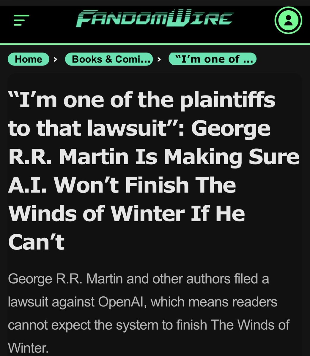 George R. R. Martin helping to sue AI so it can’t steal from artists is incredible, and an article framing that this way makes me actively angry. One has nothing to do with the other. No AI can make real art, and ASOIAF IS ART. I’d rather it be unfinished than be shat out by ai.