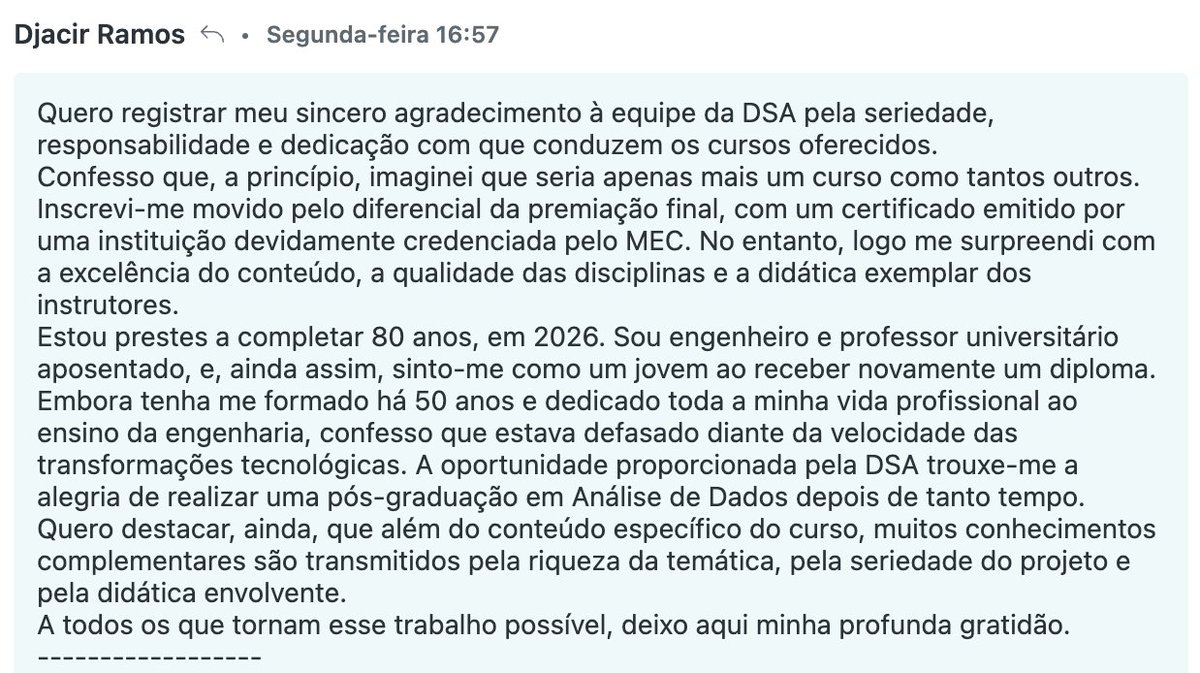 dsacademybr's tweet image. O Djacir Ramos é aluno da DSA e acabou de concluir a nossa Pós-Graduação em Análise de Dados. Ele nos autorizou a compartilhar o feedback emocionante que enviou esta semana e que tocou profundamente todos nós aqui na DSA. Djacir vai completar 80 anos em 2026.

Desde 2016…