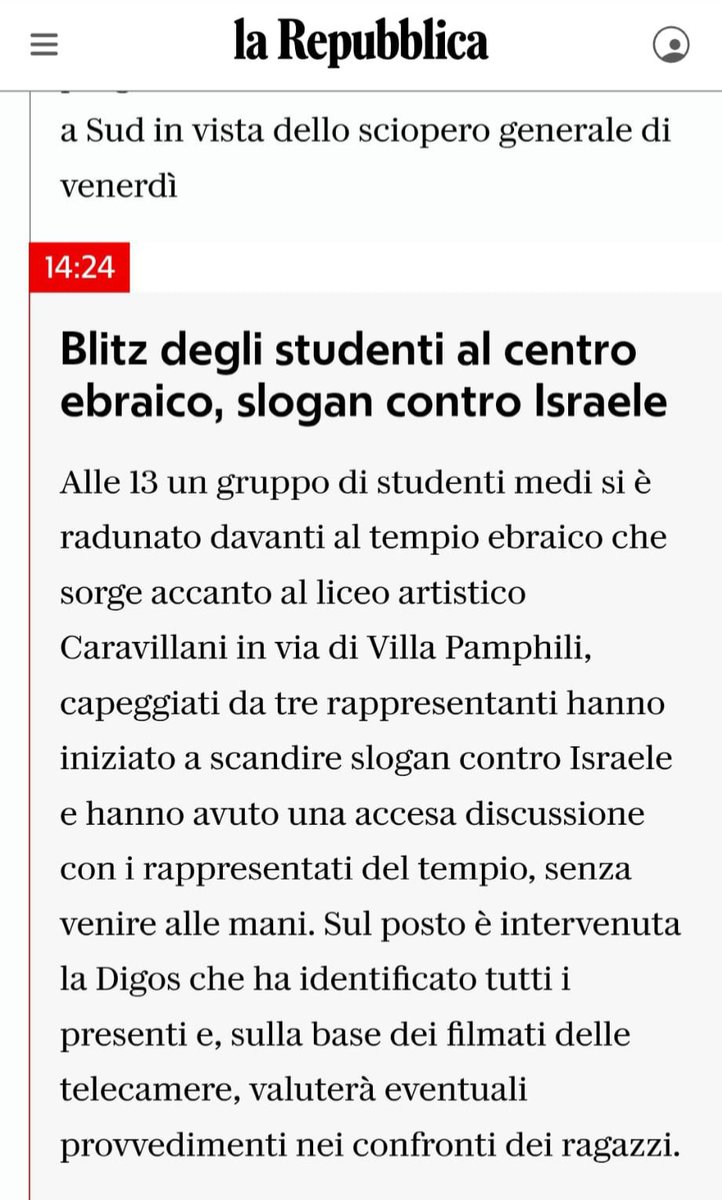 Giorgioaki's tweet photo. Permetto che conosco da una vita il papà di uno degli studenti del liceo e che mi ha raccontato la storia in prima persona.

Un gruppo di studenti del liceo Caravillani, principalmente ragazze minorenni, è stato aggredito da una squadraccia di maschi adulti, frequentatori dell'adiacente tempio ebraico.
Il pretesto?
Gli slogan cantati dai ragazzi a scuola, durante un'assemblea a favore della Palestina.
In foto il primo racconto di Repubblica, che stravolge completamente i fatti. 
Poi, finalmente, la versione corretta degli accadimenti, che riporto di seguito. 
Se questo è il clima e questa è la stampa, finisce che qualcuno si fa male. 
E forse qualcuno non aspetta altro. 

Tensioni al Caravillani, studenti denunciano: “Aggrediti dopo assemblea Pro Pal”

"E' successo tutto in un attimo, ho visto il professore che veniva strattonato, gli veniva tolto lo zaino e spinto a terra. Sono volate botte, mi sono messo paura, siamo scappati tutti". E' il racconto di uno studente, testimone oculare dell'aggressione avvenuta questa mattina all'uscita del liceo Caravillani, nel quartiere Monteverde, in un cortile che la scuola divide con il Tempio ebraico. L'aggressione, secondo quanto riferito da diversi testimoni, è avvenuta durante la ricreazione, mentre i giovani, all’interno dell’area del cortile a loro dedicata, hanno iniziato a parlare della Striscia. Dicendo, al megafono, “Free, free Palestine”. “A quel punto si è palesato questo signore che se l'è presa con noi e con il prof. A calmare le acque ci ha pensato la vice preside che appena vista la scena è scesa. All'uscita però ci stavano aspettando lì, avevano posto delle transenne davanti alla sinagoga" adiacente l'istituto "e alcuni di questi signori - prosegue il testimone - sono rientrati nel cancello della scuola aggredendo nuovamente il professore. Ho visto nitidamente che lo spintonavano, picchiandolo e tirandogli lo zaino. Io mi sono allontanato un po' ma poi ho visto arrivare anche un'ambulanza". Il professore si è poi recato in questura per sporgere denuncia. Un ragazzo è stato ferito alla nuca: “Gli hanno strappato i capelli e riempito di mazzate. Aveva tutta la faccia viola e le manate sul volto, i professori a quel punto si sono messi in mezzo ed è successo un caos". Sul posto è intervenuta anche la polizia, che avrebbe identificato una ventina di persone.

https://t.co/MUvHn4RD52