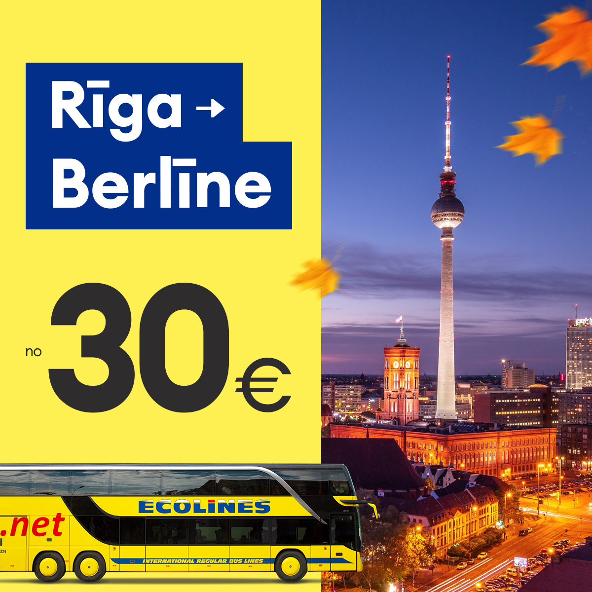 ECOLINES rudens supercenas! 
Berlīne tikai 30 €! 
Tallina, Viļņa un Pērnava tikai 5 €!
Pērc 1.–15.10. | Ceļo 16.–31.10.
Pieejams ierobežotā daudzumā – pasteidzies!