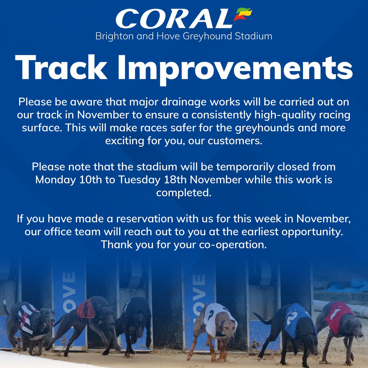 🚨 Track Improvements 🚨

Please be aware that major drainage works will be carried out on our track in November to ensure a consistently high-quality racing surface. This will make races safer for the greyhounds and more exciting for you, our customers. 

Please note that the