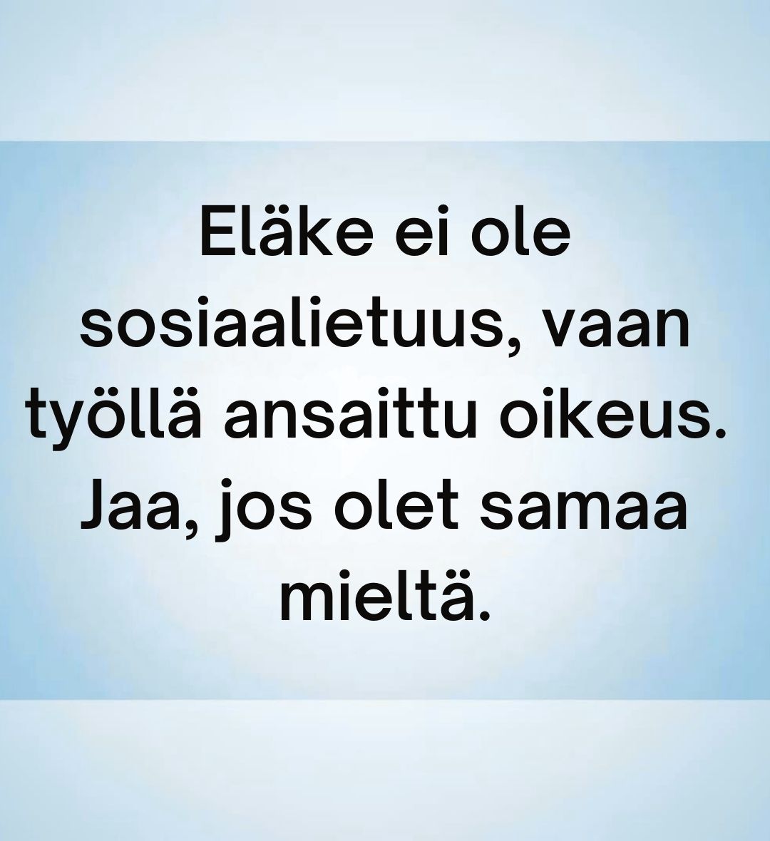 Näin se on. Nyt on loputtava eläkeläisten mollaaminen. Hoidamme omat asiamme ja suurin osa ollut töissä yli 40 vuotta. #eläke