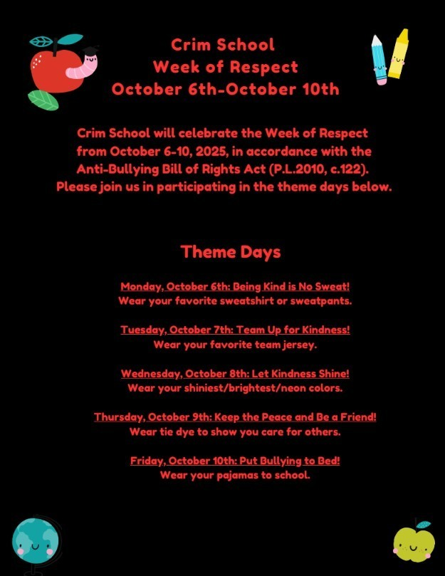 Crim School will celebrate the Week of Respect from October 6-10, 2025 , in accordance with the Anti-Bullying Bill of Rights Act (P.L.2010, c.122).

Help Crim School celebrate the week of Respect by participating in the following theme days each day throughout the week!