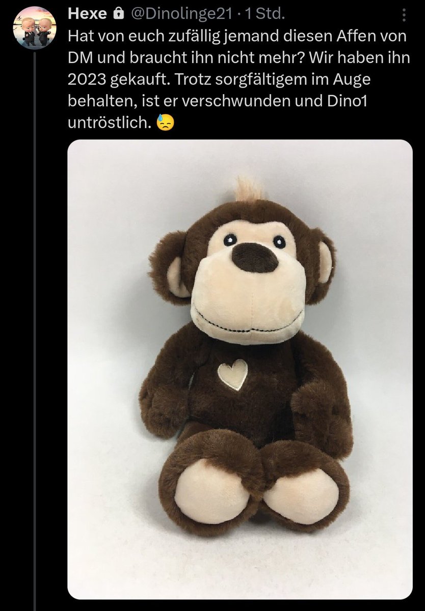 Die liebe <a href="/Dinolinge21/">Hexe</a> braucht eure Hilfe. 

Mit ihrem Einverständnis teile ich ihren Tweet zur Suche des Plüschaffen von Dino1. 

Vielleicht kann jemand helfen?