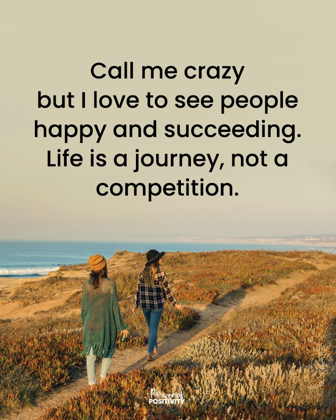 LIVEpositivity's tweet photo. Call me crazy but I love to see people happy and succeeding. Life is a journey, not a competition. ❤️🌍 https://t.co/txGxZe0fMX