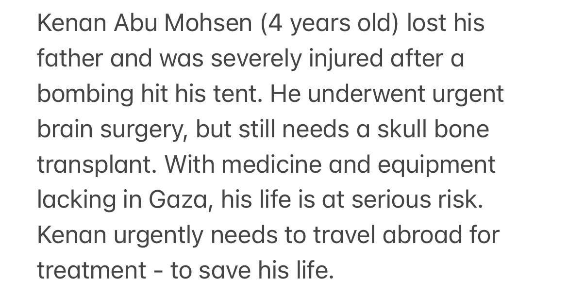 doaa__mohammad's tweet image. Kenan Abu Mohsen (4 years old) lost his father and was severely injured after a bombing hit his tent. He underwent urgent brain surgery, but still needs a skull bone transplant. With medicine and equipment lacking in Gaza, his life is at serious risk.